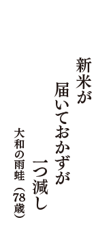 新米が　届いておかずが　一つ減し　（大和の雨蛙　78歳）