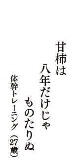 甘柿は　八年だけじゃ　ものたりぬ　（体幹トレーニング　27歳）