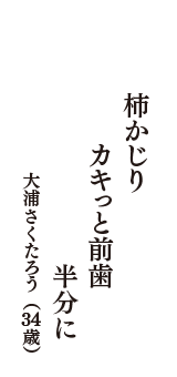 柿かじり　カキっと前歯　半分に　（大浦さくたろう　34歳）