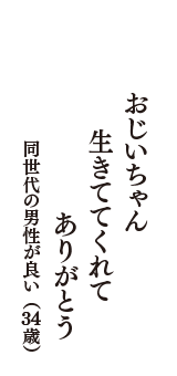 おじいちゃん　生きててくれて　ありがとう　（同世代の男性が良い　34歳）