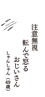 注意無視　転んで怒る　おじいさん　（しゃんしゃん　49歳）