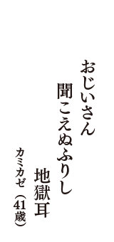 おじいさん　聞こえぬふりし　地獄耳　（カミカゼ　41歳）