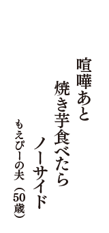 喧嘩あと　焼き芋食べたら　ノーサイド　（もえぴーの夫　50歳）