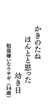 かきのたね　ほんとと思った　幼き日　（勉強嫌いなウサギ　14歳）