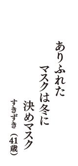 ありふれた　マスクは冬に　決めマスク　（すきずき　41歳）