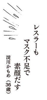 レスラーも　マスク不足で　素顔だす　（淀川かもめ　36歳）