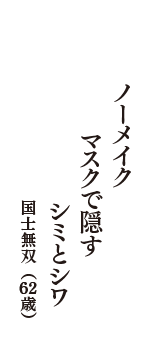 ノーメイク　マスクで隠す　シミとシワ　（国士無双　62歳）