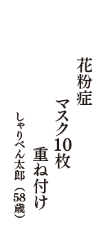 花粉症　マスク10枚　重ね付け　（しゃりべん太郎　58歳）