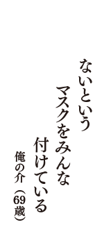 ないという　マスクをみんな　付けている　（俺の介　69歳）