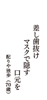 差し歯抜け　マスクで隠す　口元を　（配りや独歩　70歳）