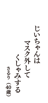 じいちゃんは　マスク外して　くしゃみする　（さるり　40歳）