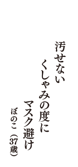 汚せない　くしゃみの度に　マスク避け　（ぼのこ　37歳）