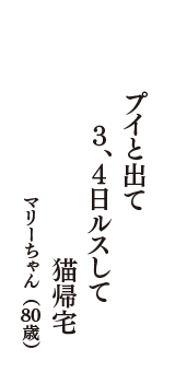 プイと出て　3，4日ルスして　猫帰宅　（マリーちゃん　80歳）