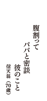 腹割って　パパと密談　彼のこと　（信天翁　70歳）