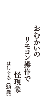 おむかいの　リモコン操作で　怪現象　（はしぐち　38歳）