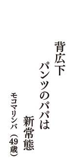 背広下　パンツのパパは　新常態　（モコマリンバ　49歳）