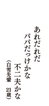 あれだれだ　パパだっけかな　不二夫かな　（白雪先輩　21歳）