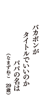 バカボンが　タイトルでいいのか　パパの名は　（なまずねこ　29歳）