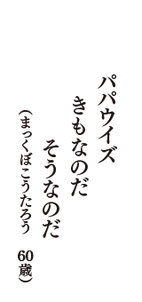 パパウイズ　きもなのだ　そうなのだ　（まっくぼこうたろう　60歳）