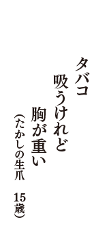 タバコ　吸うけれど　胸が重い　（たかしの生爪　15歳）