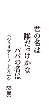 君の名は　誰だっけかな　パパの名は　（ジュリアーノ ナカニシ　53歳）