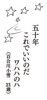 五十年　これでいいのだ　ワハハのハ　（百合川小雪　21歳）