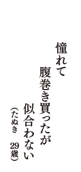 憧れて　腹巻き買ったが　似合わない　（たぬき　29歳）