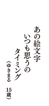 あの絵文字　いつも思うの　タイミング　（ゆきまる　15歳）