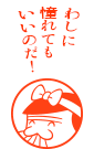 わしに憧れてもいいのだ！