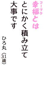 「幸福（コーフク）とは　とにかく積み立て　大事です」（ひろ丸　31歳）