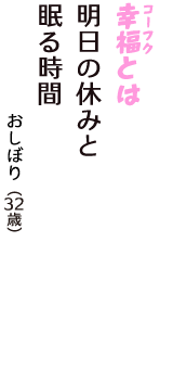 「幸福（コーフク）とは　明日の休みと　眠る時間」（おしぼり　32歳）