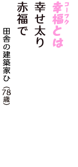 「幸福（コーフク）とは　幸せ太り　赤福で」（田舎の建築家ひ　78歳）