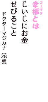 「幸福（コーフク）とは　じいじにお金　せびること」（ドクターマジカナ　28歳）